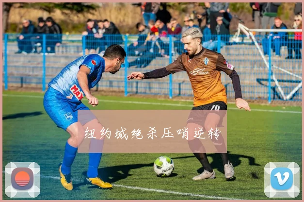 纽约城绝杀压哨逆转