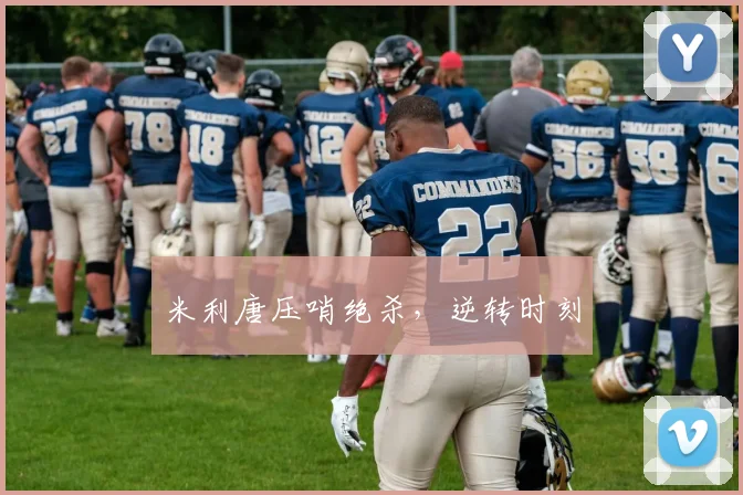 米利唐压哨绝杀，逆转时刻