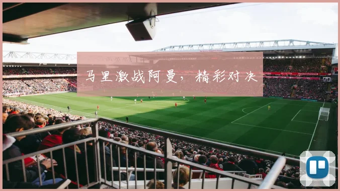 马里激战阿曼，精彩对决