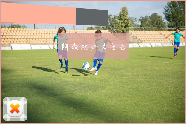 阿森纳全力出击