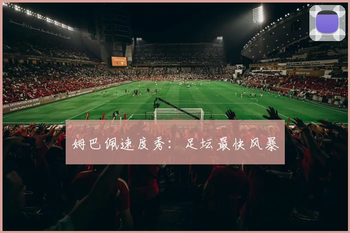 姆巴佩速度秀：足坛最快风暴