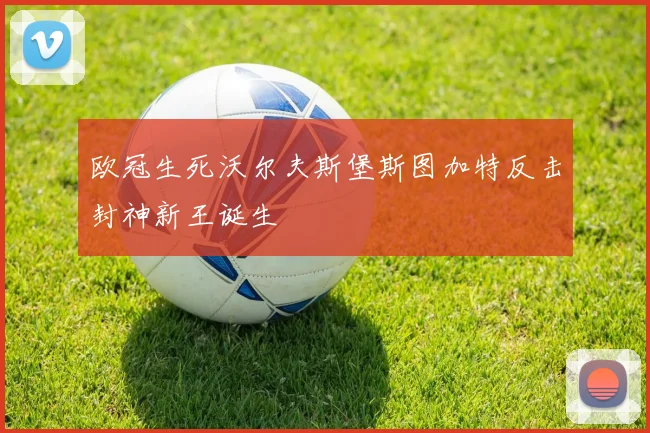 欧冠生死沃尔夫斯堡斯图加特反击封神新王诞生