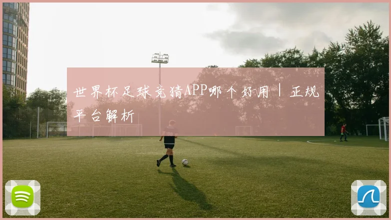 世界杯足球竞猜APP哪个好用｜正规平台解析