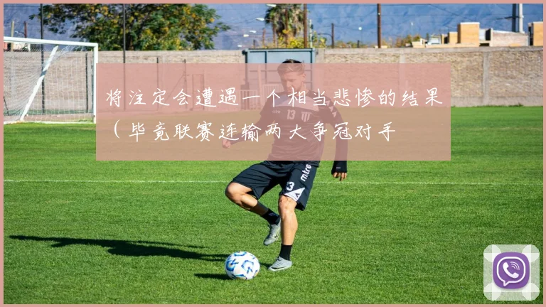 将注定会遭遇一个相当悲惨的结果（毕竟联赛连输两大争冠对手