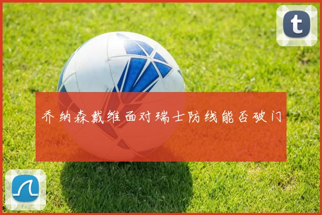 乔纳森戴维面对瑞士防线能否破门