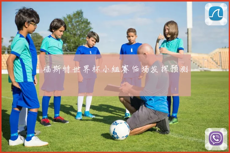 福斯特世界杯小组赛临场发挥预测