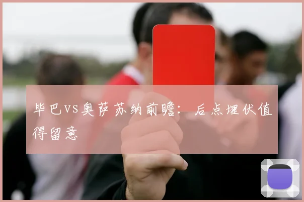 毕巴vs奥萨苏纳前瞻：后点埋伏值得留意