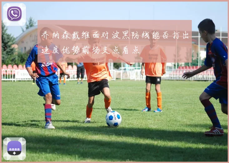 乔纳森戴维面对波黑防线能否打出速度优势前场支点看点